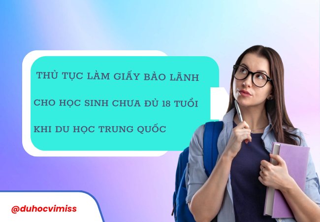 Thủ tục làm giấy Bảo Lãnh cho học sinh chưa đủ 18 tuổi khi du học Trung Quốc